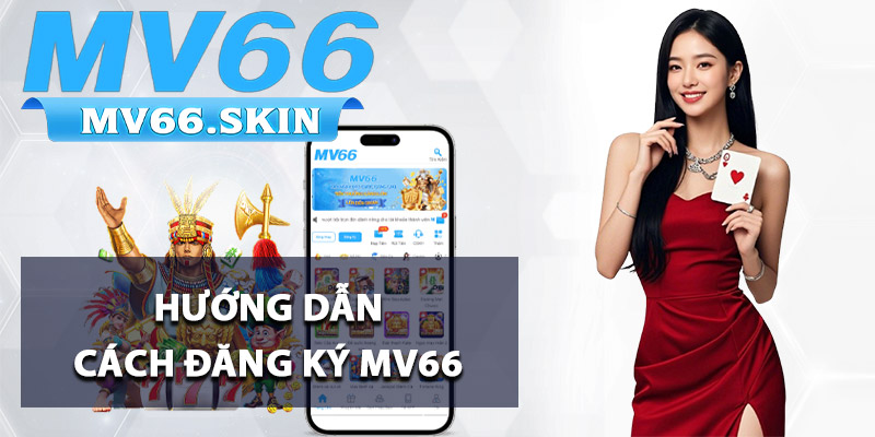 Đăng Ký MV66 - Nhận Ngay 66K Miễn Phí Khởi Đầu May Mắn 1 Hướng dẫn cách đăng ký MV66