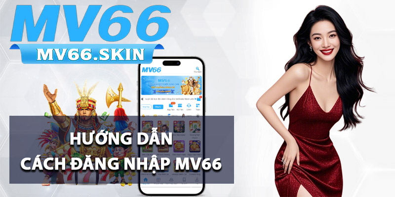 Đăng Nhập MV66 - Tham Gia Cá Cược Chuẩn VIP Dễ Dàng 1 Hướng dẫn cách đăng nhập MV66