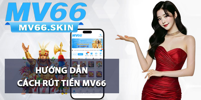 Rút Tiền MV66 - Nhận Thưởng Về Tài Khoản Siêu Minh Bạch 1 Hướng dẫn cách rút tiền MV66