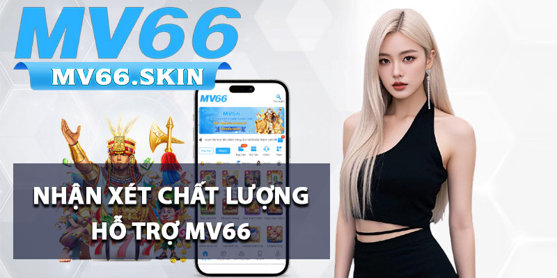 Hỗ Trợ MV66 - Đội Ngũ Chuyên Nghiệp Giải Đáp Chính Xác 2 Nhận xét chất lượng hỗ trợ MV66